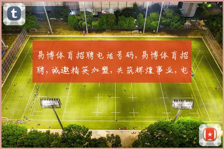 易博体育招聘电话号码,易博体育招聘,诚邀精英加盟,共筑辉煌事业,电话咨询